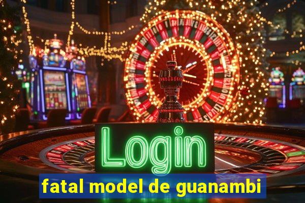 fatal model de guanambi